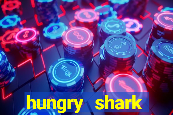 hungry shark evolution dinheiro infinito 2024